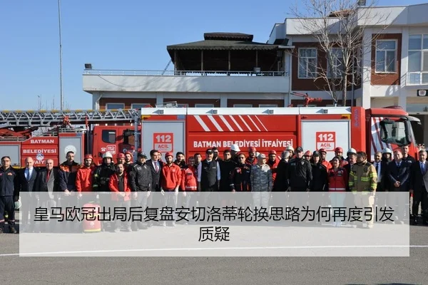 皇马欧冠出局后复盘安切洛蒂轮换思路为何再度引发质疑